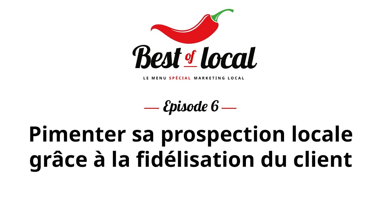 Best of local Épisode 6 : pimenter sa prospection locale grâce à la fidélisation du client
