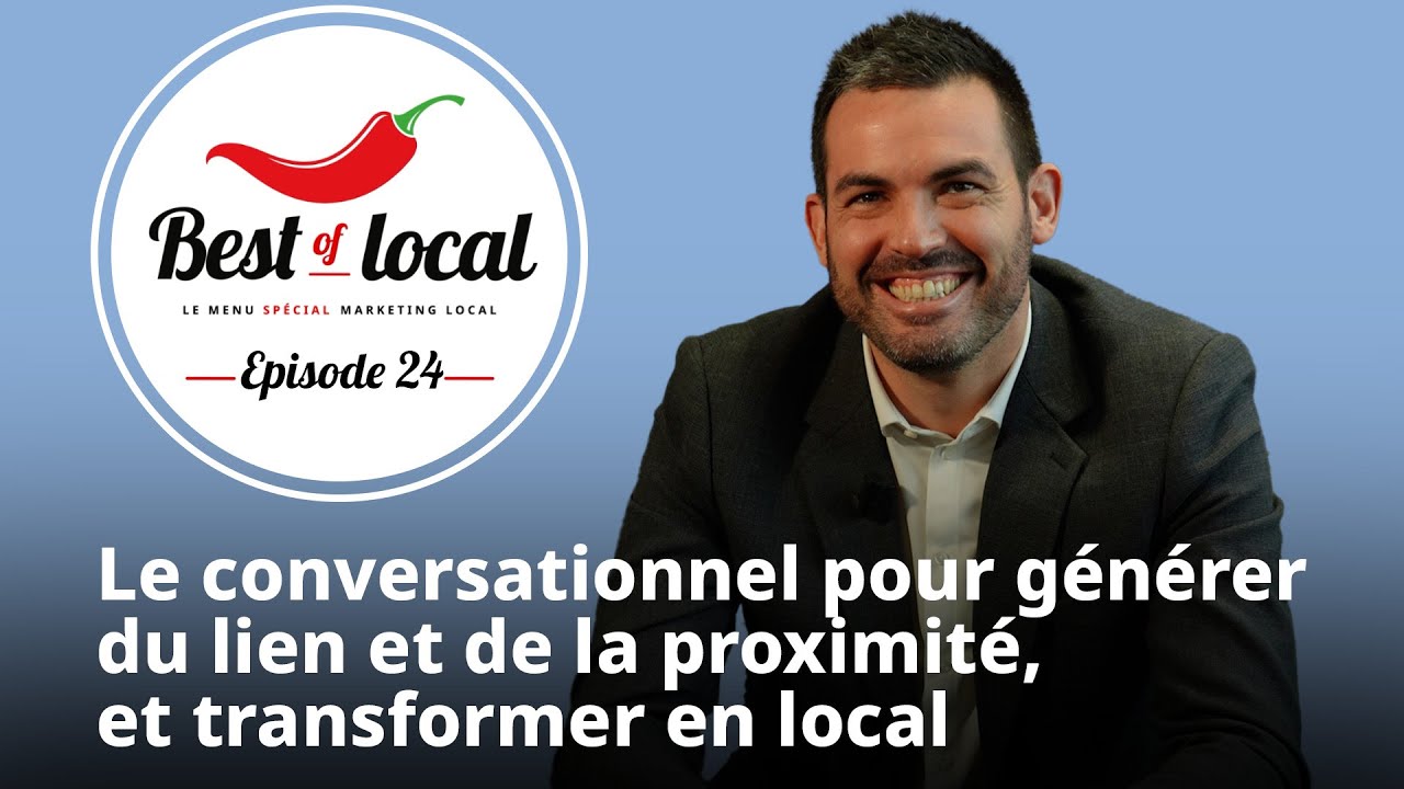 Best of local Épisode 24 : Le conversationnel pour générer de la proximité, et transformer en local
